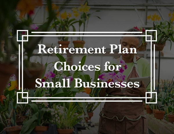 Retirement Plan Choices for Small Businesses